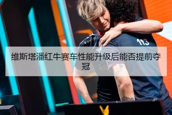维斯塔潘红牛赛车性能升级后能否提前夺冠